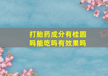 打胎药成分有桂圆吗能吃吗有效果吗