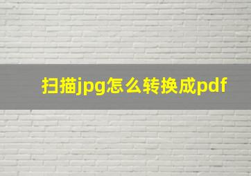 扫描jpg怎么转换成pdf