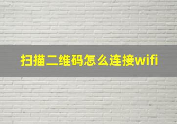 扫描二维码怎么连接wifi