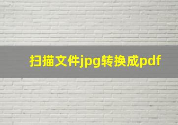 扫描文件jpg转换成pdf