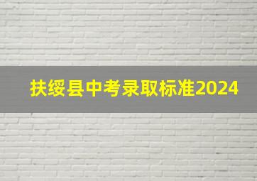 扶绥县中考录取标准2024