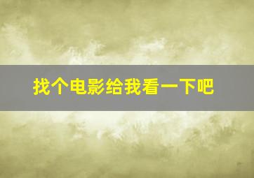 找个电影给我看一下吧