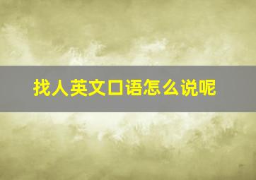 找人英文口语怎么说呢