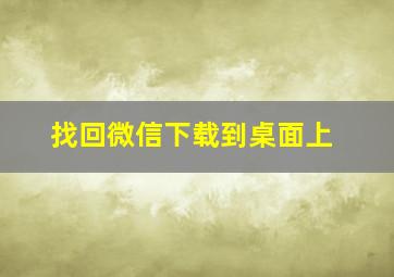 找回微信下载到桌面上