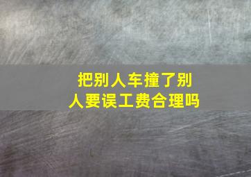 把别人车撞了别人要误工费合理吗