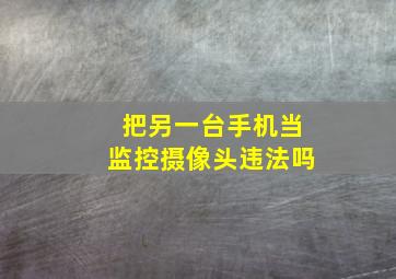 把另一台手机当监控摄像头违法吗