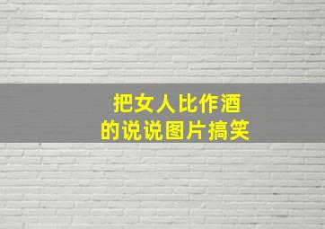 把女人比作酒的说说图片搞笑