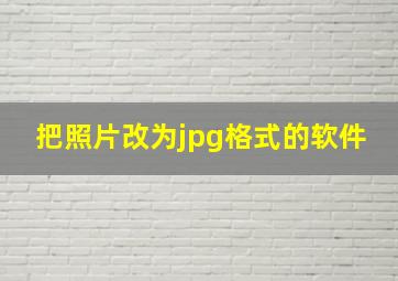 把照片改为jpg格式的软件