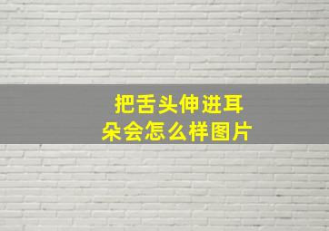 把舌头伸进耳朵会怎么样图片