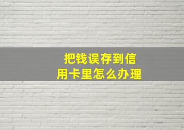 把钱误存到信用卡里怎么办理