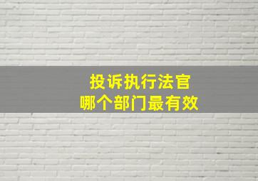 投诉执行法官哪个部门最有效