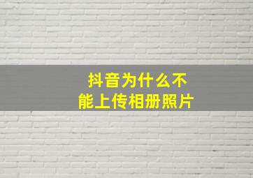 抖音为什么不能上传相册照片