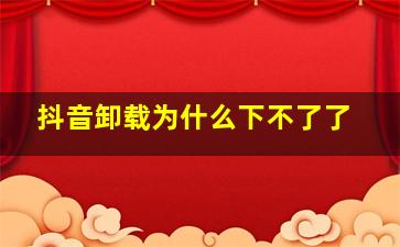 抖音卸载为什么下不了了