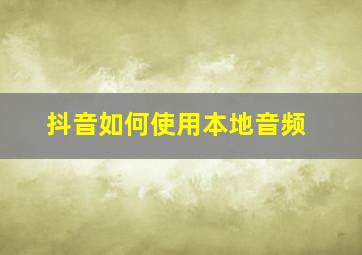 抖音如何使用本地音频