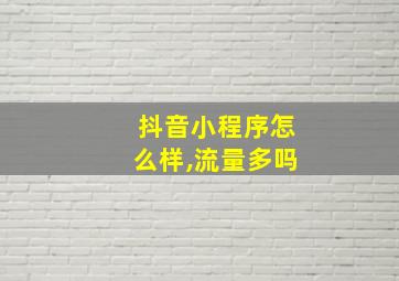 抖音小程序怎么样,流量多吗