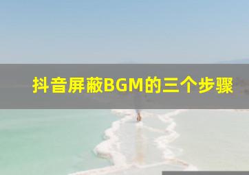 抖音屏蔽BGM的三个步骤