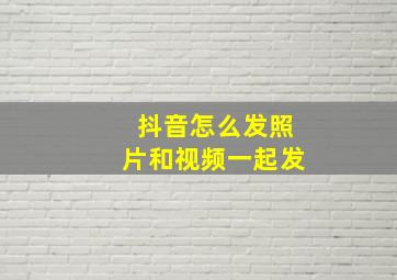 抖音怎么发照片和视频一起发