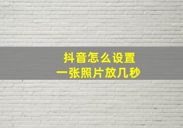 抖音怎么设置一张照片放几秒