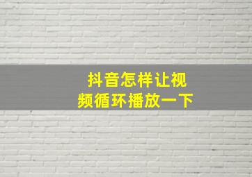 抖音怎样让视频循环播放一下