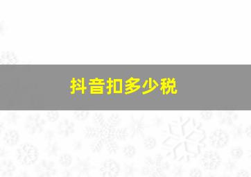 抖音扣多少税