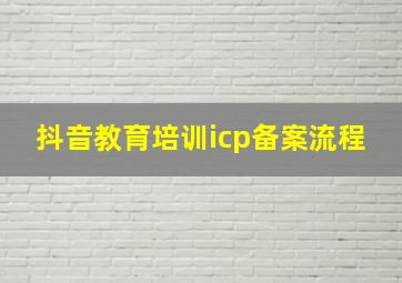 抖音教育培训icp备案流程