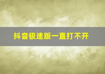 抖音极速版一直打不开