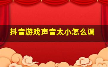 抖音游戏声音太小怎么调