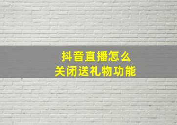 抖音直播怎么关闭送礼物功能