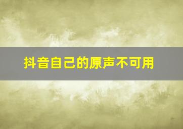 抖音自己的原声不可用