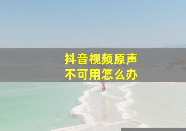 抖音视频原声不可用怎么办