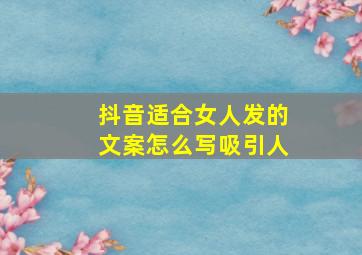 抖音适合女人发的文案怎么写吸引人