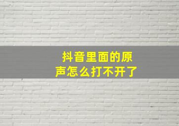 抖音里面的原声怎么打不开了