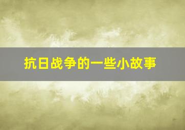 抗日战争的一些小故事