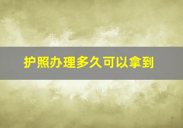 护照办理多久可以拿到