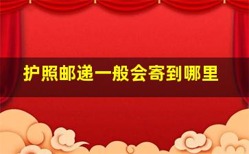 护照邮递一般会寄到哪里