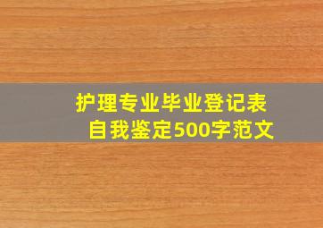 护理专业毕业登记表自我鉴定500字范文