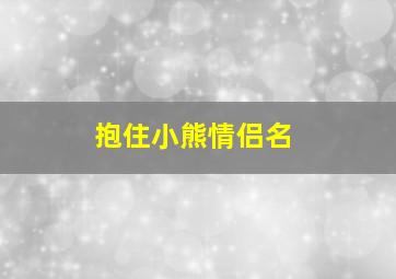 抱住小熊情侣名