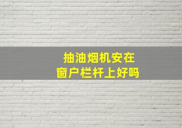 抽油烟机安在窗户栏杆上好吗