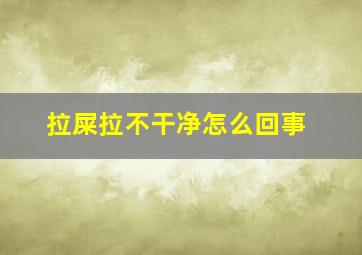 拉屎拉不干净怎么回事