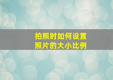 拍照时如何设置照片的大小比例