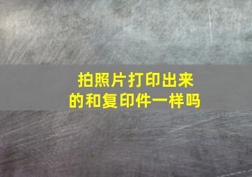 拍照片打印出来的和复印件一样吗