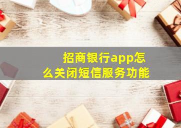 招商银行app怎么关闭短信服务功能