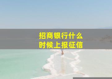 招商银行什么时候上报征信