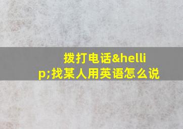 拨打电话…找某人用英语怎么说