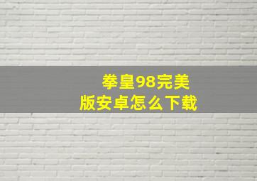 拳皇98完美版安卓怎么下载