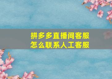 拼多多直播间客服怎么联系人工客服