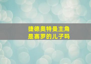 捷德奥特曼主角是赛罗的儿子吗