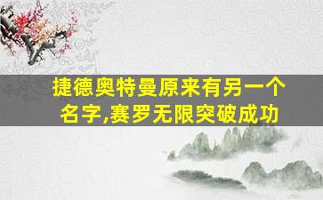 捷德奥特曼原来有另一个名字,赛罗无限突破成功