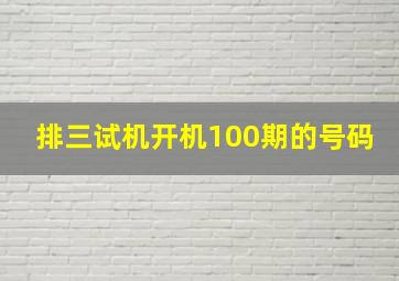 排三试机开机100期的号码