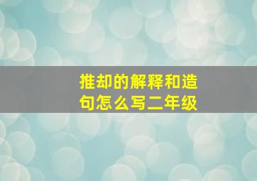 推却的解释和造句怎么写二年级